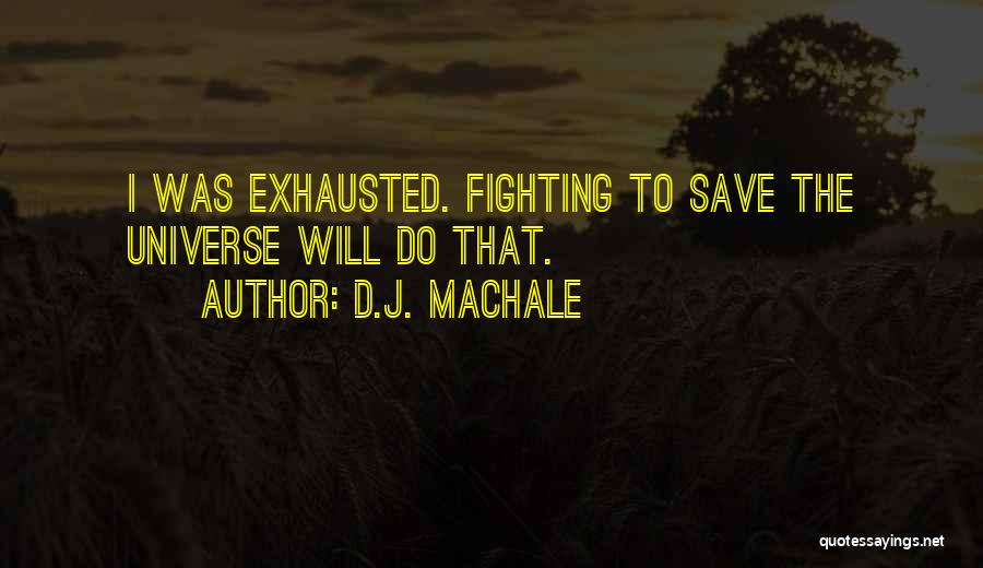 D.J. MacHale Quotes: I Was Exhausted. Fighting To Save The Universe Will Do That.