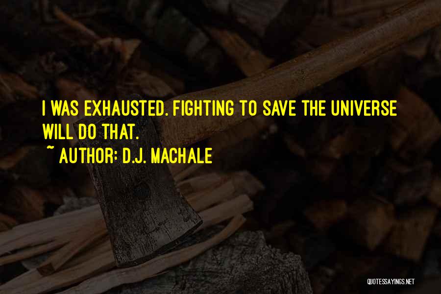 D.J. MacHale Quotes: I Was Exhausted. Fighting To Save The Universe Will Do That.