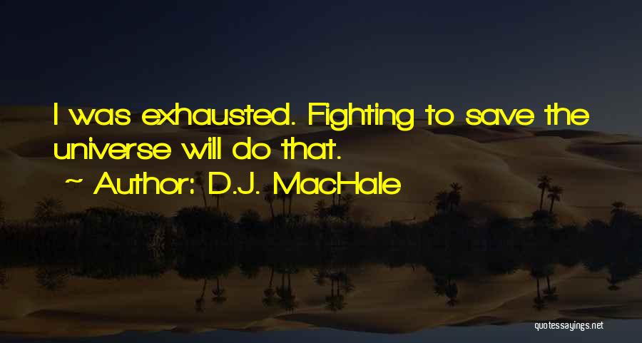 D.J. MacHale Quotes: I Was Exhausted. Fighting To Save The Universe Will Do That.
