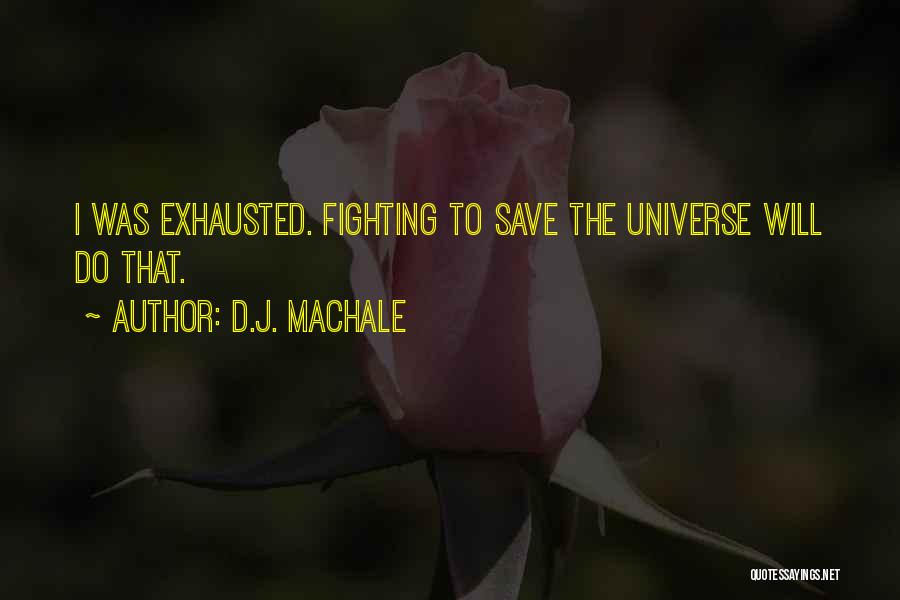 D.J. MacHale Quotes: I Was Exhausted. Fighting To Save The Universe Will Do That.
