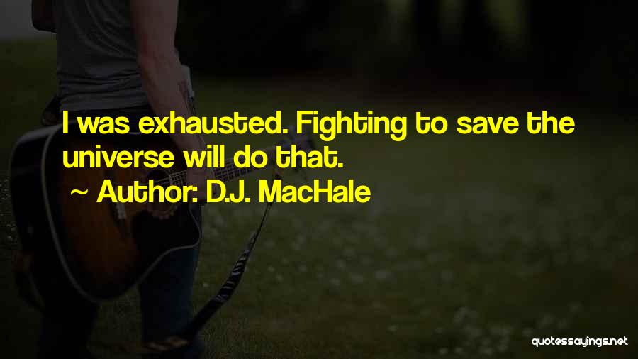 D.J. MacHale Quotes: I Was Exhausted. Fighting To Save The Universe Will Do That.