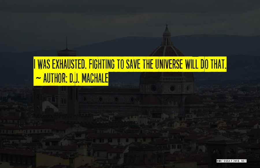 D.J. MacHale Quotes: I Was Exhausted. Fighting To Save The Universe Will Do That.