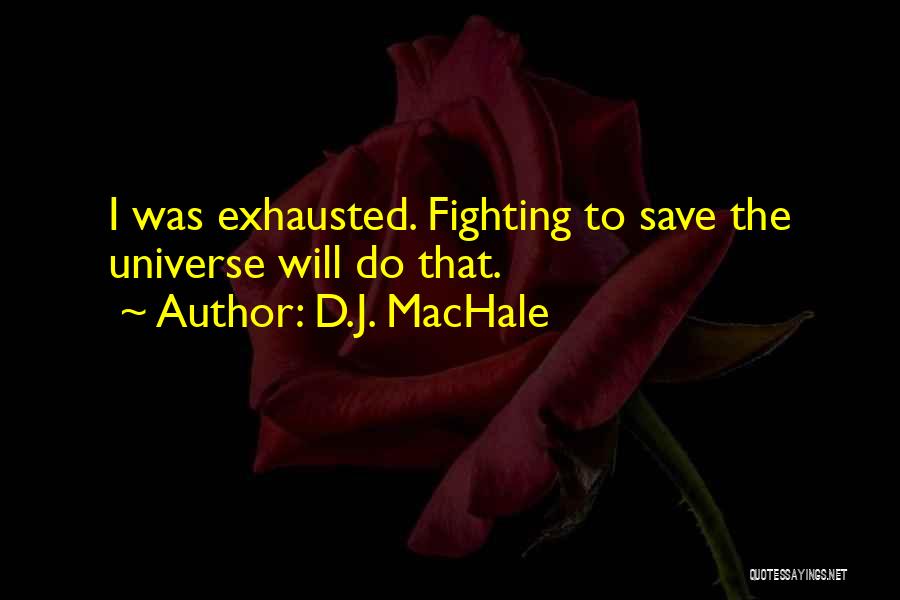 D.J. MacHale Quotes: I Was Exhausted. Fighting To Save The Universe Will Do That.