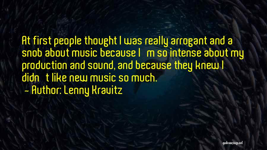 Lenny Kravitz Quotes: At First People Thought I Was Really Arrogant And A Snob About Music Because I'm So Intense About My Production