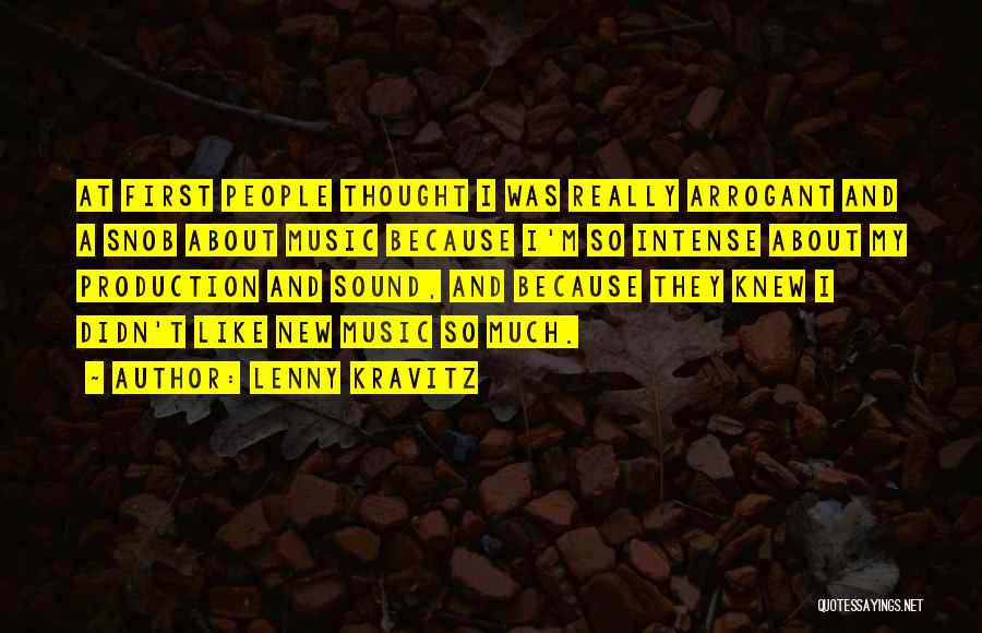 Lenny Kravitz Quotes: At First People Thought I Was Really Arrogant And A Snob About Music Because I'm So Intense About My Production