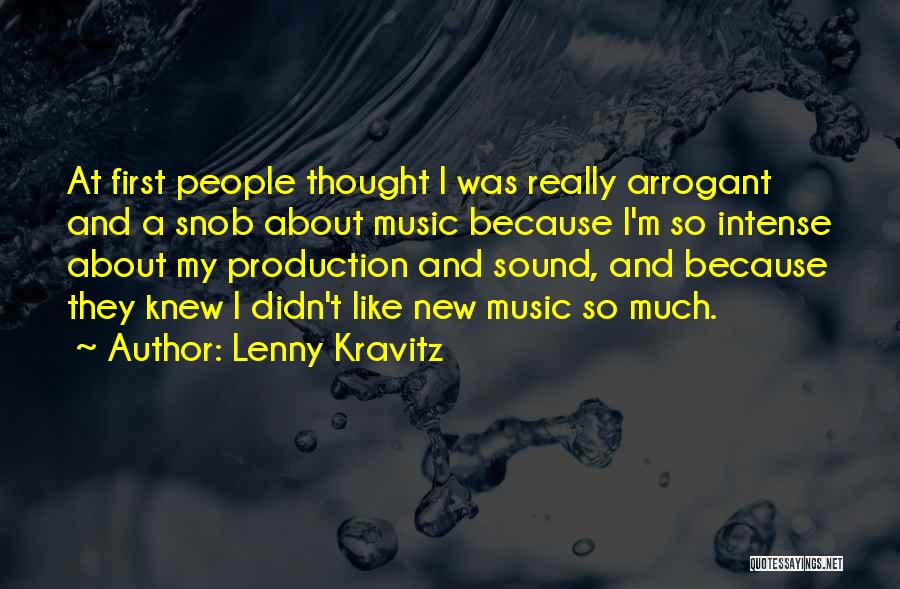 Lenny Kravitz Quotes: At First People Thought I Was Really Arrogant And A Snob About Music Because I'm So Intense About My Production