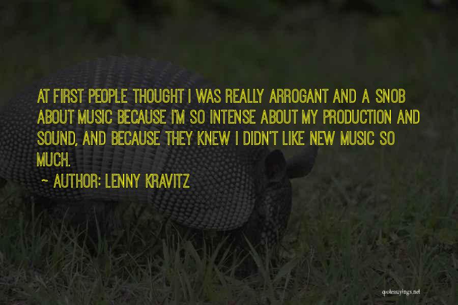 Lenny Kravitz Quotes: At First People Thought I Was Really Arrogant And A Snob About Music Because I'm So Intense About My Production