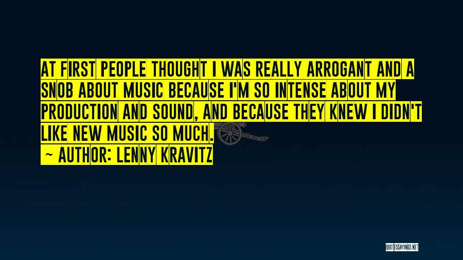 Lenny Kravitz Quotes: At First People Thought I Was Really Arrogant And A Snob About Music Because I'm So Intense About My Production