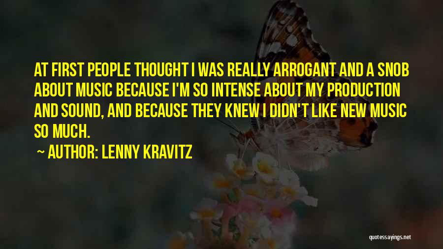 Lenny Kravitz Quotes: At First People Thought I Was Really Arrogant And A Snob About Music Because I'm So Intense About My Production