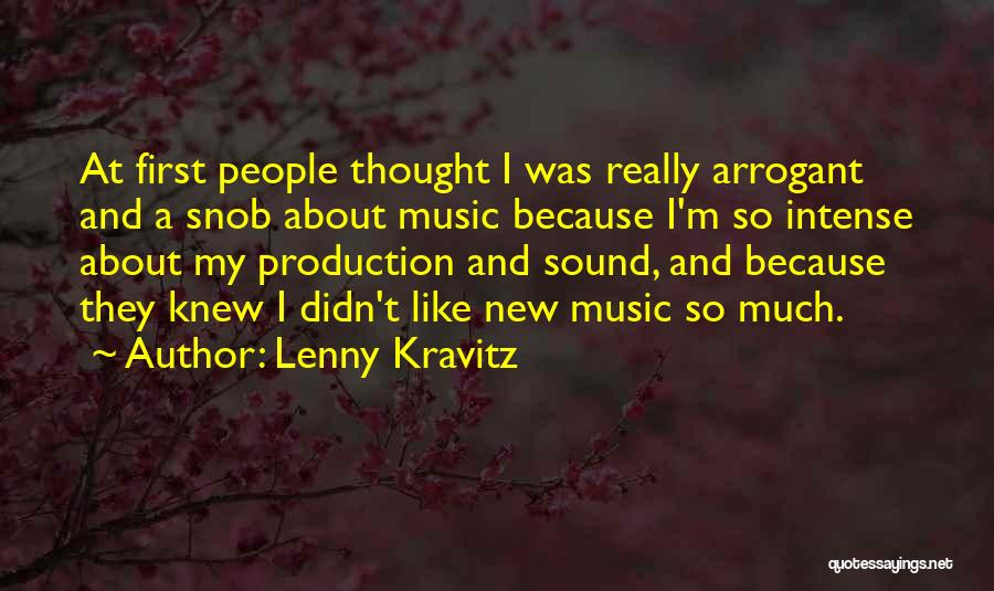 Lenny Kravitz Quotes: At First People Thought I Was Really Arrogant And A Snob About Music Because I'm So Intense About My Production