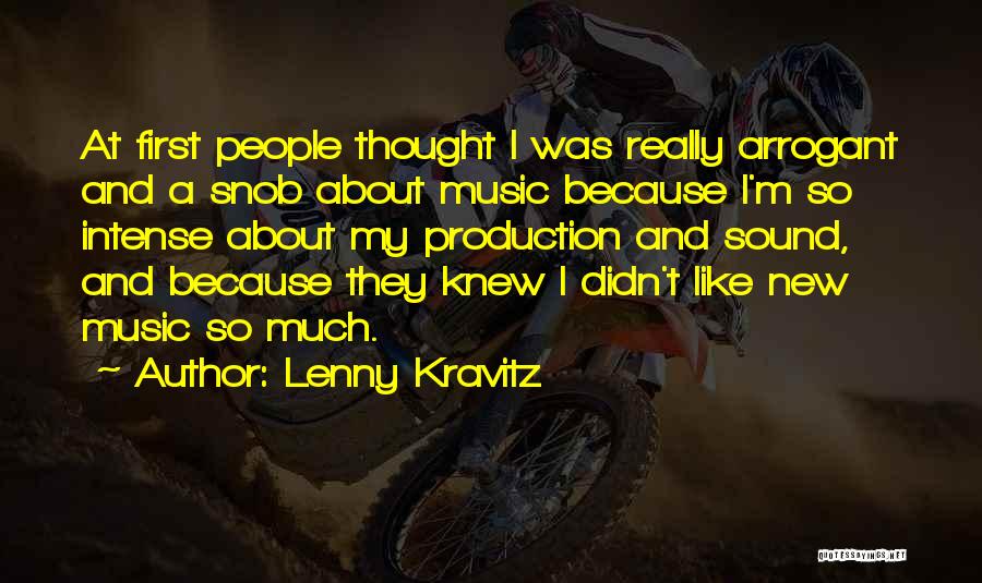 Lenny Kravitz Quotes: At First People Thought I Was Really Arrogant And A Snob About Music Because I'm So Intense About My Production
