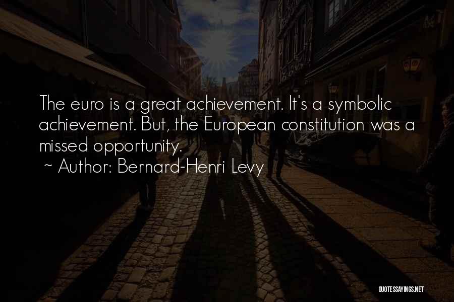 Bernard-Henri Levy Quotes: The Euro Is A Great Achievement. It's A Symbolic Achievement. But, The European Constitution Was A Missed Opportunity.
