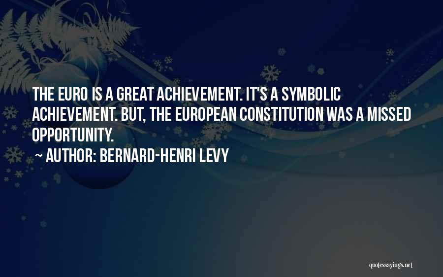 Bernard-Henri Levy Quotes: The Euro Is A Great Achievement. It's A Symbolic Achievement. But, The European Constitution Was A Missed Opportunity.