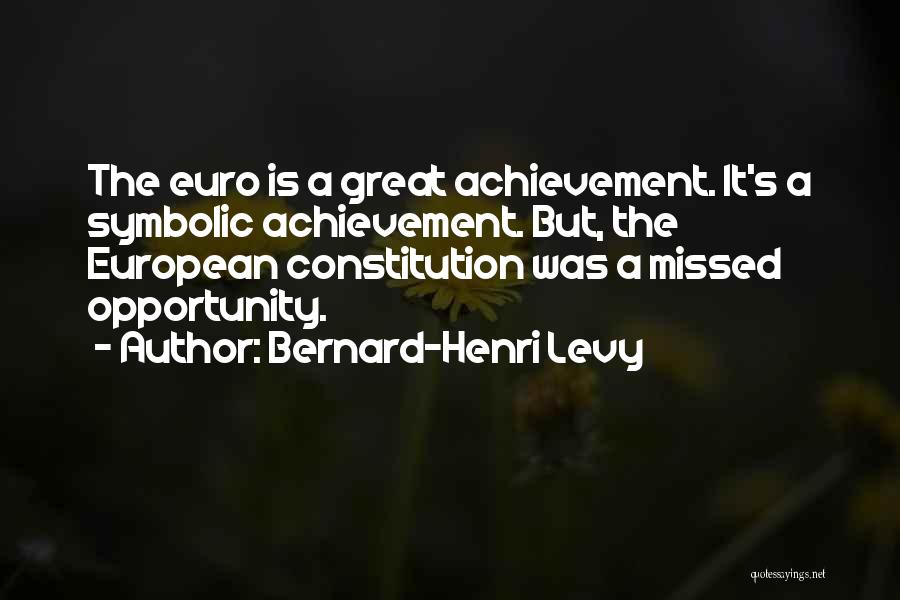 Bernard-Henri Levy Quotes: The Euro Is A Great Achievement. It's A Symbolic Achievement. But, The European Constitution Was A Missed Opportunity.