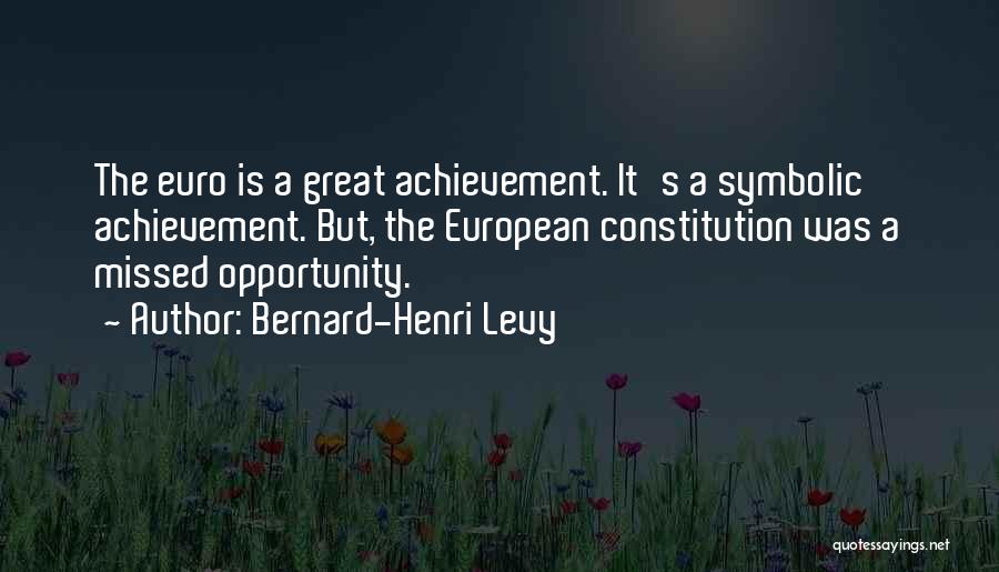 Bernard-Henri Levy Quotes: The Euro Is A Great Achievement. It's A Symbolic Achievement. But, The European Constitution Was A Missed Opportunity.