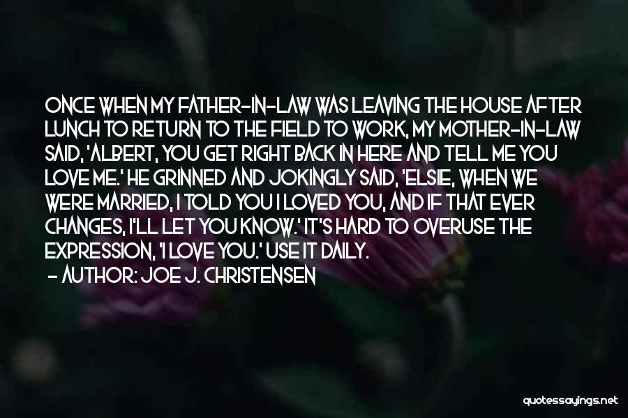 Joe J. Christensen Quotes: Once When My Father-in-law Was Leaving The House After Lunch To Return To The Field To Work, My Mother-in-law Said,