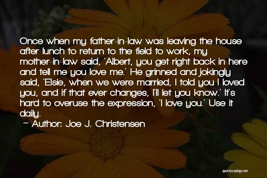 Joe J. Christensen Quotes: Once When My Father-in-law Was Leaving The House After Lunch To Return To The Field To Work, My Mother-in-law Said,