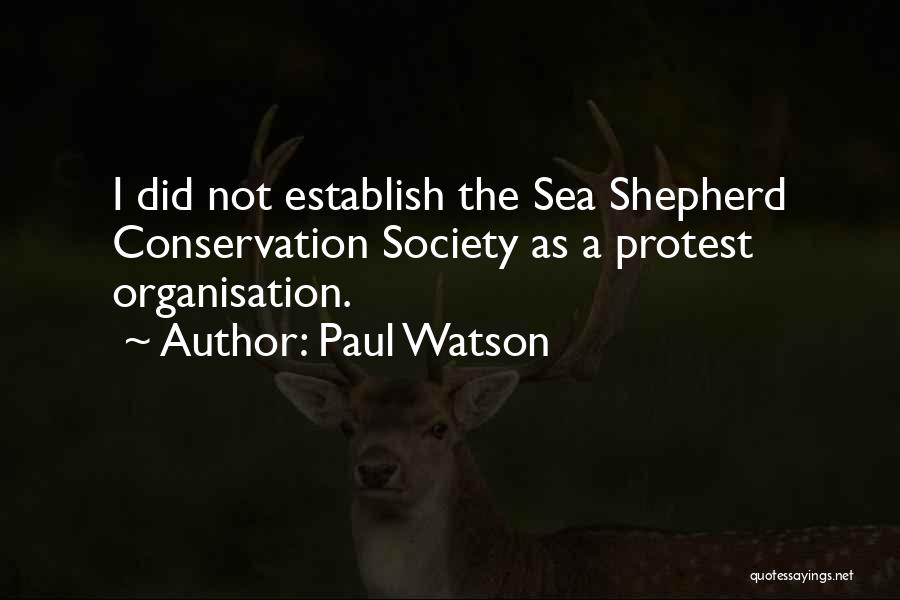Paul Watson Quotes: I Did Not Establish The Sea Shepherd Conservation Society As A Protest Organisation.