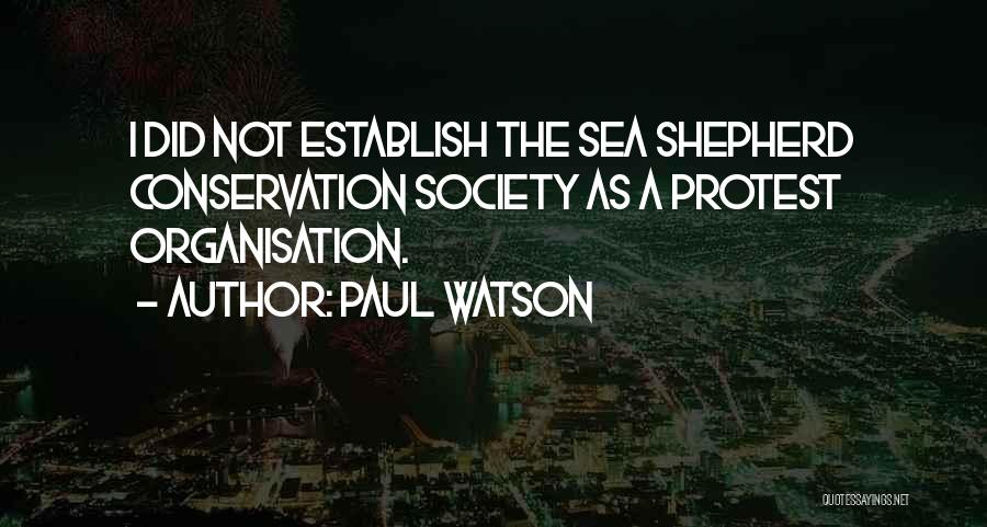 Paul Watson Quotes: I Did Not Establish The Sea Shepherd Conservation Society As A Protest Organisation.