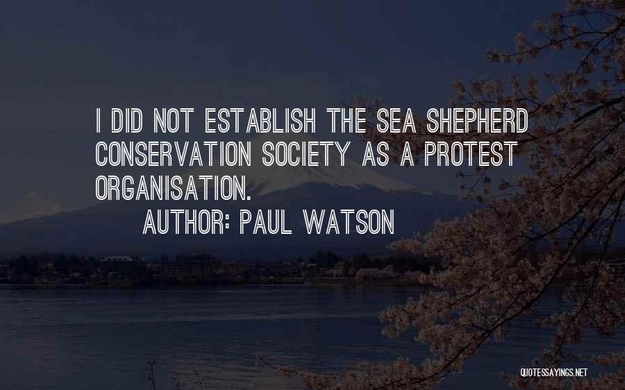 Paul Watson Quotes: I Did Not Establish The Sea Shepherd Conservation Society As A Protest Organisation.
