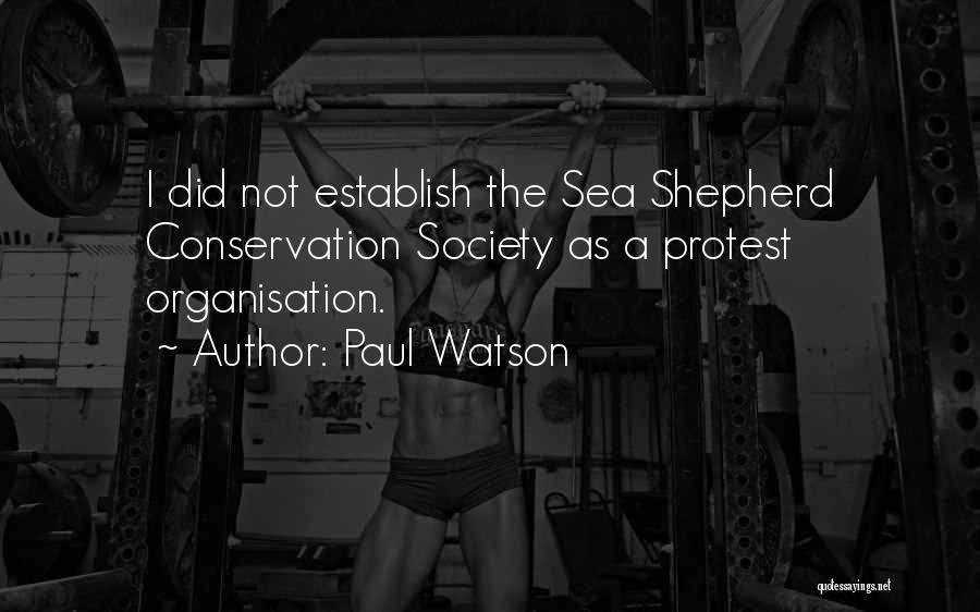 Paul Watson Quotes: I Did Not Establish The Sea Shepherd Conservation Society As A Protest Organisation.