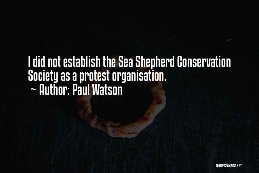Paul Watson Quotes: I Did Not Establish The Sea Shepherd Conservation Society As A Protest Organisation.