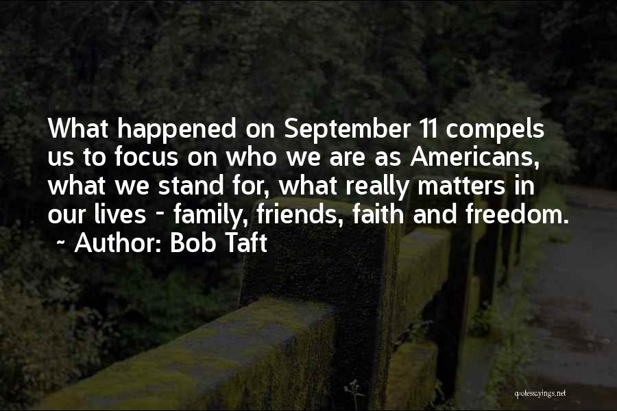 Bob Taft Quotes: What Happened On September 11 Compels Us To Focus On Who We Are As Americans, What We Stand For, What