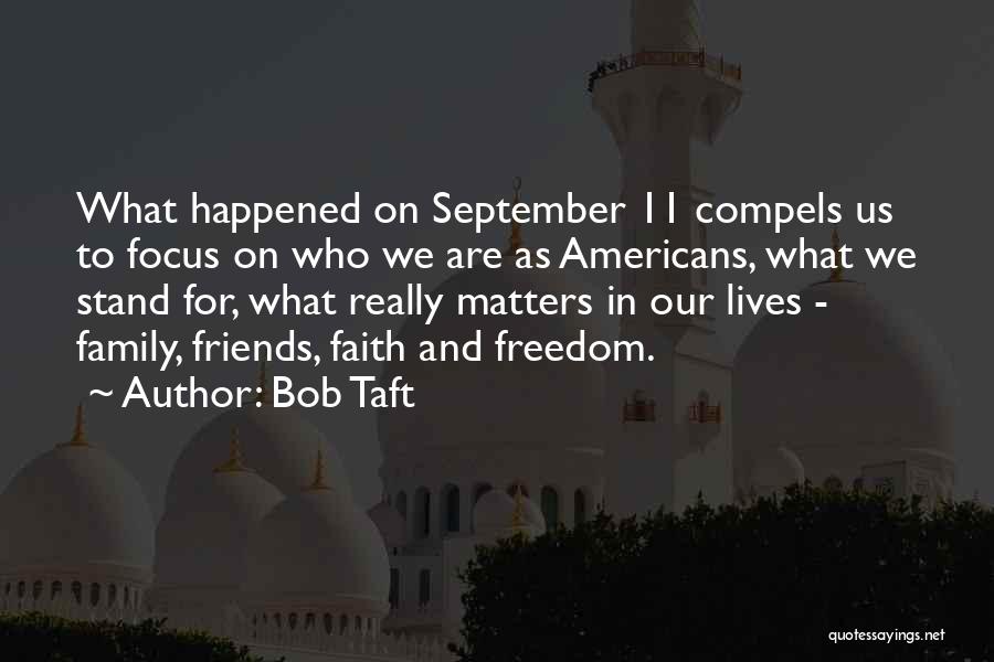 Bob Taft Quotes: What Happened On September 11 Compels Us To Focus On Who We Are As Americans, What We Stand For, What