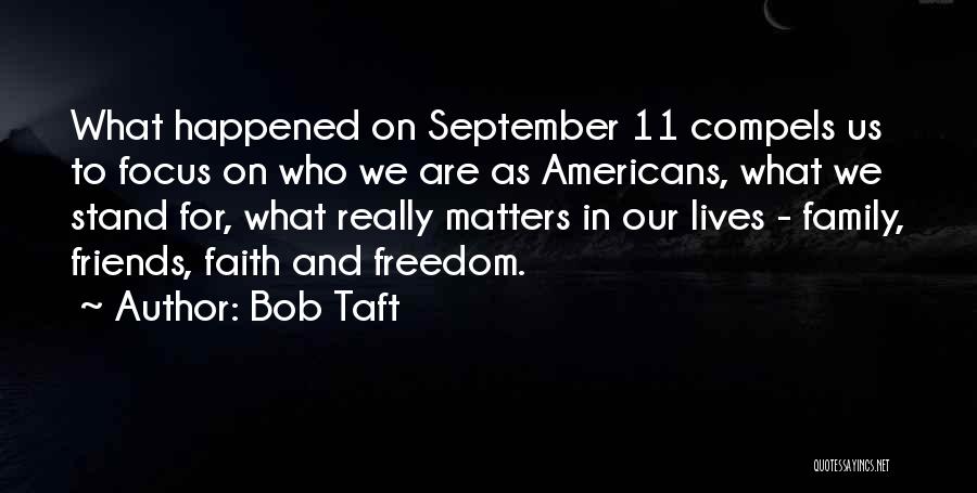 Bob Taft Quotes: What Happened On September 11 Compels Us To Focus On Who We Are As Americans, What We Stand For, What