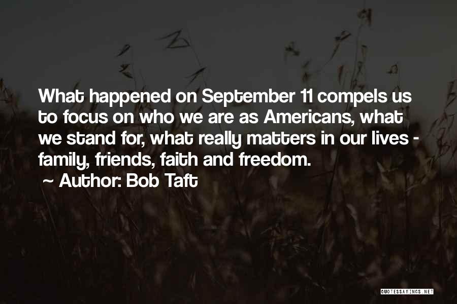 Bob Taft Quotes: What Happened On September 11 Compels Us To Focus On Who We Are As Americans, What We Stand For, What