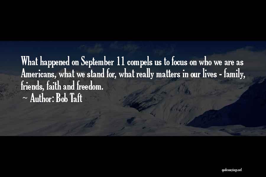 Bob Taft Quotes: What Happened On September 11 Compels Us To Focus On Who We Are As Americans, What We Stand For, What