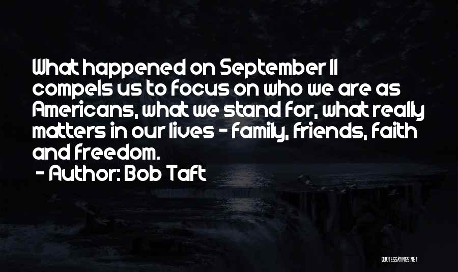 Bob Taft Quotes: What Happened On September 11 Compels Us To Focus On Who We Are As Americans, What We Stand For, What