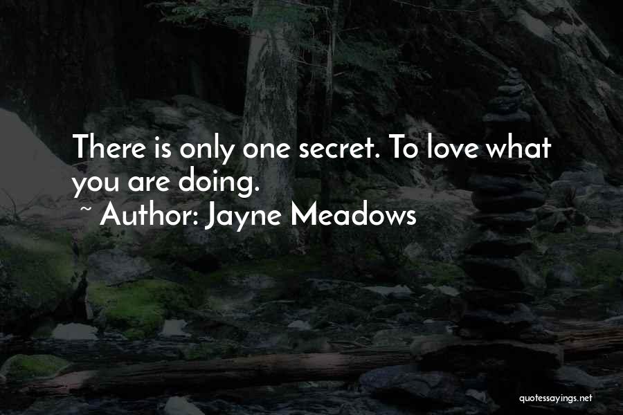 Jayne Meadows Quotes: There Is Only One Secret. To Love What You Are Doing.