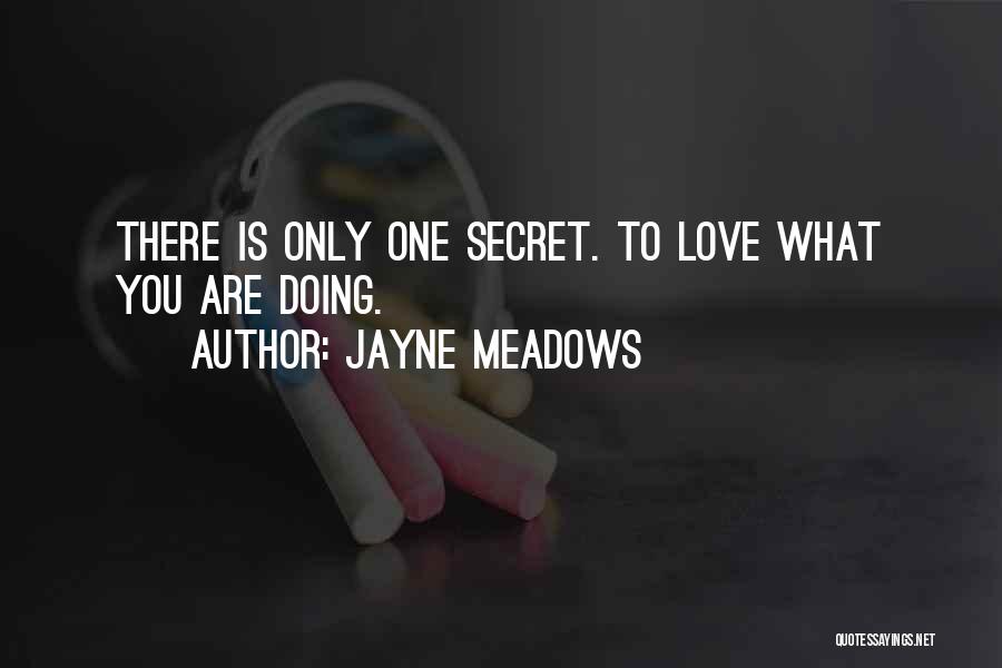 Jayne Meadows Quotes: There Is Only One Secret. To Love What You Are Doing.