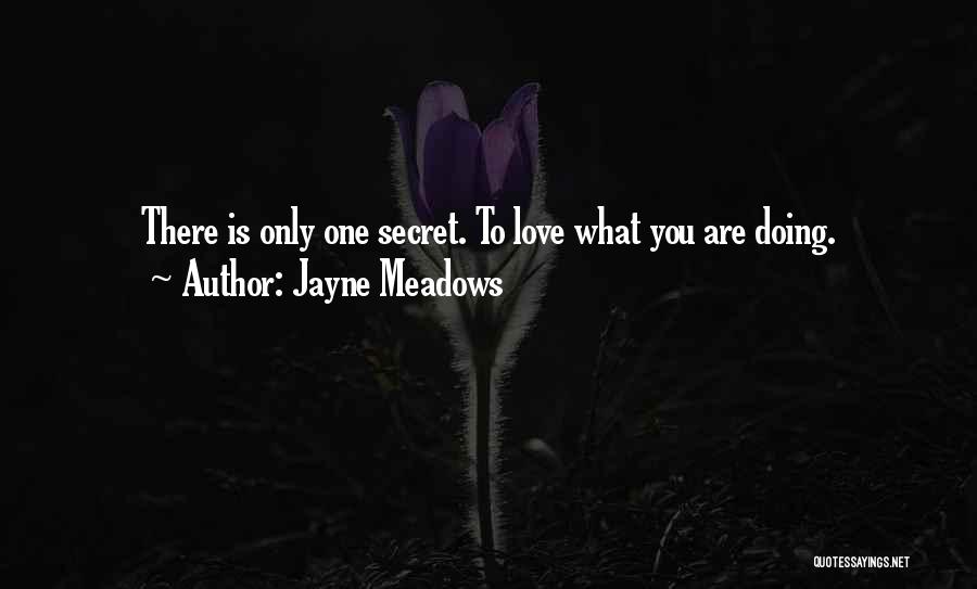 Jayne Meadows Quotes: There Is Only One Secret. To Love What You Are Doing.