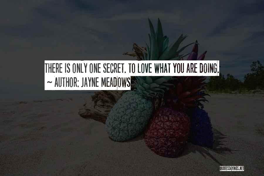 Jayne Meadows Quotes: There Is Only One Secret. To Love What You Are Doing.
