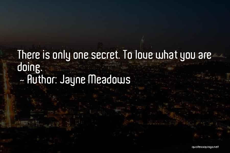 Jayne Meadows Quotes: There Is Only One Secret. To Love What You Are Doing.