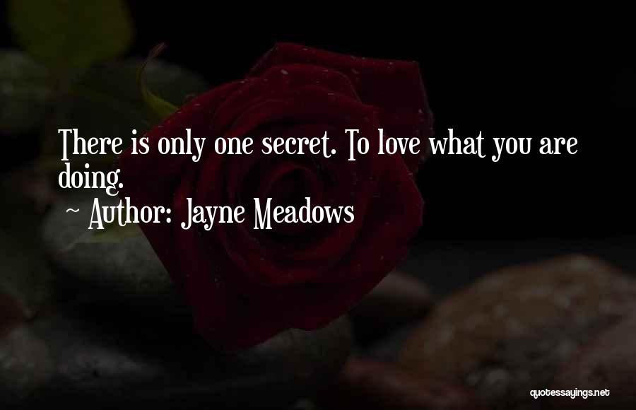 Jayne Meadows Quotes: There Is Only One Secret. To Love What You Are Doing.