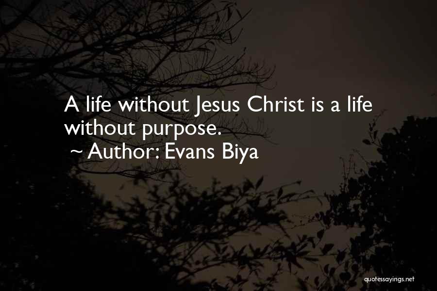 Evans Biya Quotes: A Life Without Jesus Christ Is A Life Without Purpose.