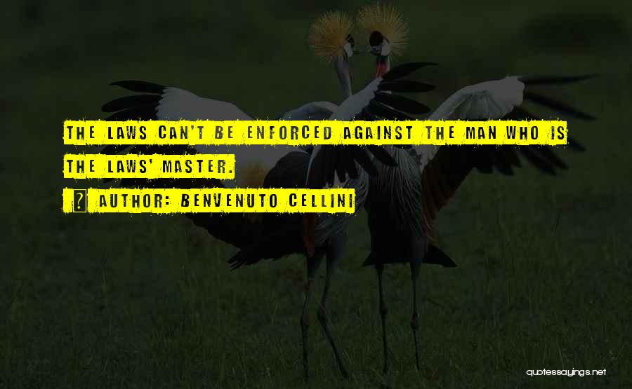 Benvenuto Cellini Quotes: The Laws Can't Be Enforced Against The Man Who Is The Laws' Master.