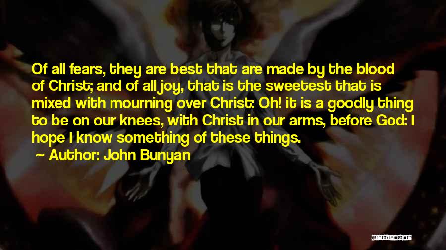 John Bunyan Quotes: Of All Fears, They Are Best That Are Made By The Blood Of Christ; And Of All Joy, That Is