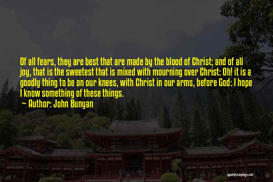 John Bunyan Quotes: Of All Fears, They Are Best That Are Made By The Blood Of Christ; And Of All Joy, That Is