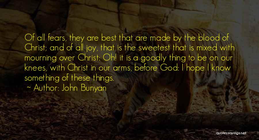 John Bunyan Quotes: Of All Fears, They Are Best That Are Made By The Blood Of Christ; And Of All Joy, That Is