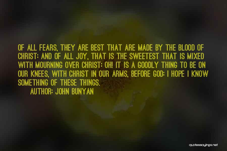 John Bunyan Quotes: Of All Fears, They Are Best That Are Made By The Blood Of Christ; And Of All Joy, That Is