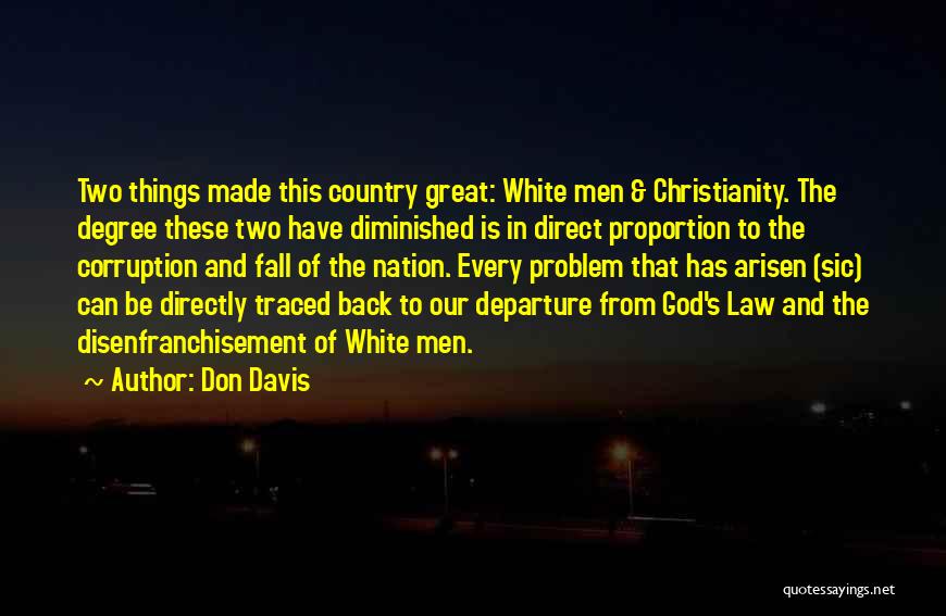 Don Davis Quotes: Two Things Made This Country Great: White Men & Christianity. The Degree These Two Have Diminished Is In Direct Proportion