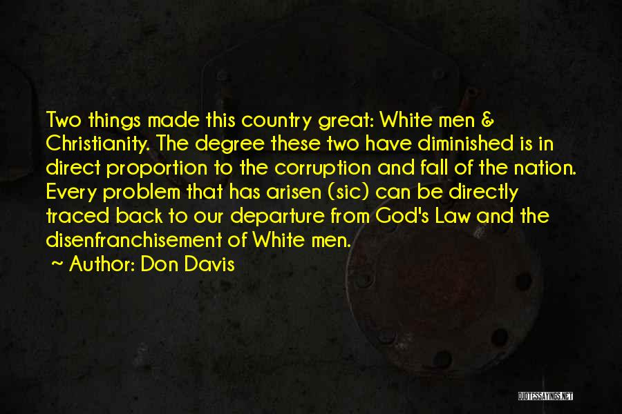 Don Davis Quotes: Two Things Made This Country Great: White Men & Christianity. The Degree These Two Have Diminished Is In Direct Proportion