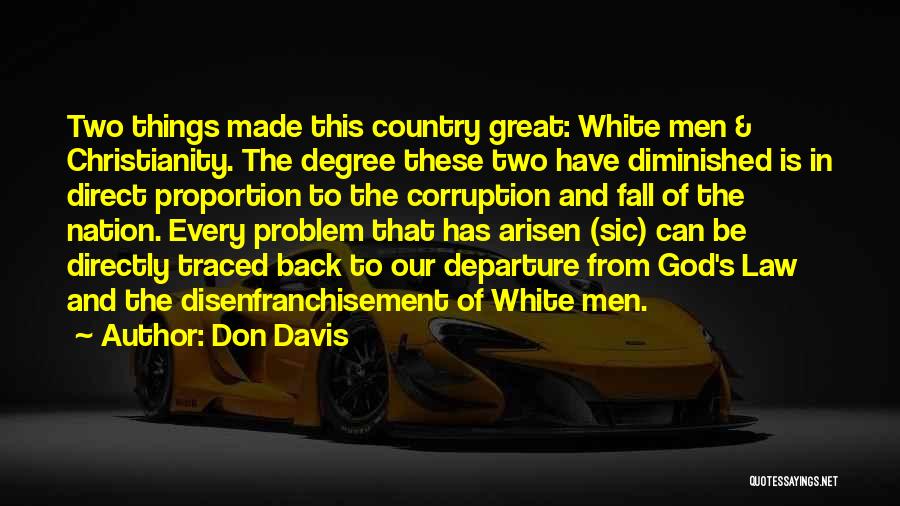 Don Davis Quotes: Two Things Made This Country Great: White Men & Christianity. The Degree These Two Have Diminished Is In Direct Proportion