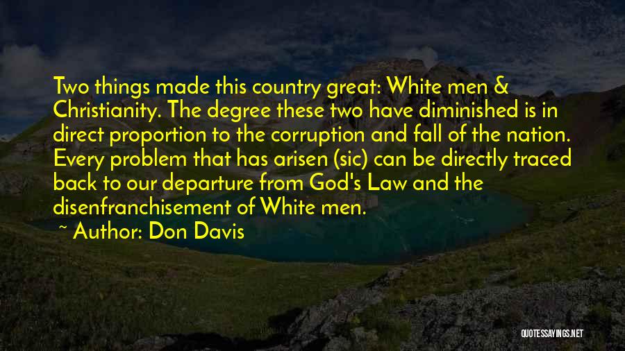 Don Davis Quotes: Two Things Made This Country Great: White Men & Christianity. The Degree These Two Have Diminished Is In Direct Proportion