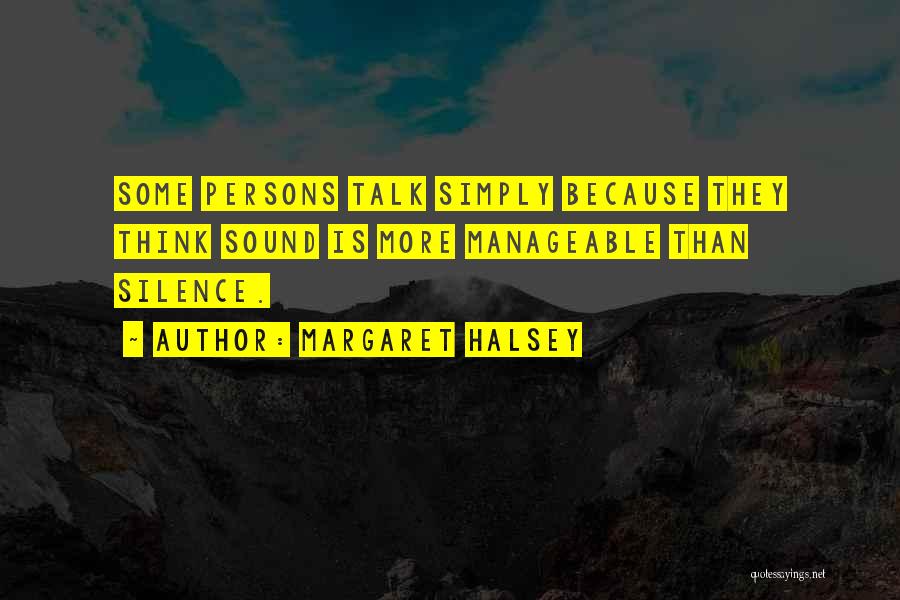 Margaret Halsey Quotes: Some Persons Talk Simply Because They Think Sound Is More Manageable Than Silence.