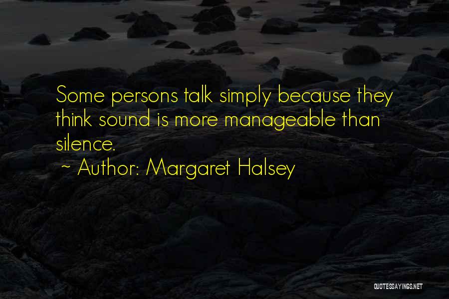 Margaret Halsey Quotes: Some Persons Talk Simply Because They Think Sound Is More Manageable Than Silence.